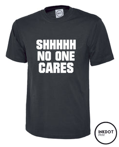 SHHHHH NO ONE CARES T-Shirt